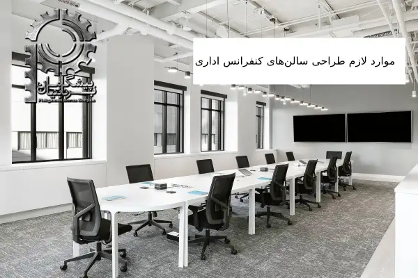 موارد لازم طراحی سالن‌ های کنفرانس اداری 